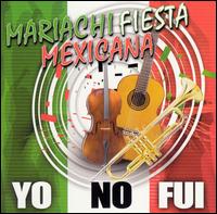 Mariachi Fiesta Mexicana - Yo No Fui lyrics