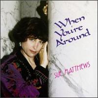 Sue Matthews - When You're Around lyrics