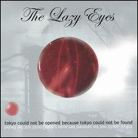 The Lazy Eyes - Tokyo Could Not Be Opened Because Tokyo Could Not Be Found lyrics