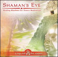 Liquid Bloom - Shaman's Eye: Healing Rhythms for Trance Meditation lyrics