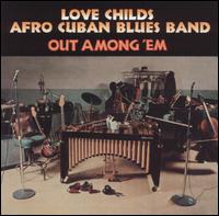 Love Childs Afro Cuban Blues Band - Out among 'Em lyrics
