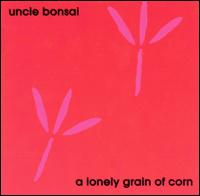 Uncle Bonsai - Lonely Grain of Corn lyrics