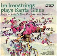 Ira Ironstrings - Plays Santa Claus: Christmas Music for Those Who've Heard Everything lyrics