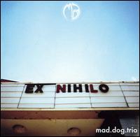 Mad Dog Trio - Ex Nihilo lyrics