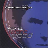 The Ten Pound Factor - Fed 'Til We're Dead lyrics