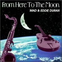 Mad & Eddie Duran - From Here to the Moon [Mad Eddie] lyrics