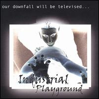 Industrial Playground - Our Downfall Will Be Televised lyrics