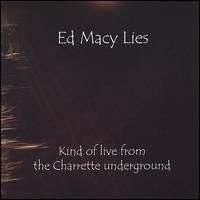 Ed Macy Lies - Kind of Live from the Charrette Underground lyrics