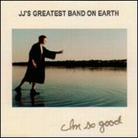 JJ's Greatest Band on Earth - I'm So Good lyrics