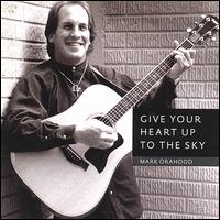 Mark Orahood - Give Your Heart Up to the Sky lyrics