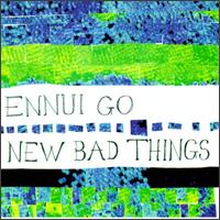 New Bad Things - Ennui Go lyrics