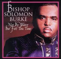 Solomon Burke - Not by Water But Fire This Time lyrics