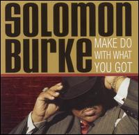 Solomon Burke - Make Do With What You Got lyrics