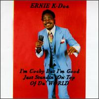 Ernie K-Doe - I'm Cocky But I'm Good Just Standin' on Top of 'De World lyrics