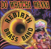 ReBirth Brass Band - Do Whatcha Wanna lyrics