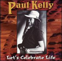 Paul Kelly - Let's Celebrate Life lyrics