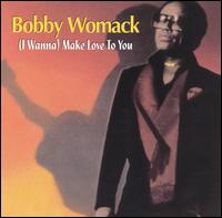Bobby Womack - I Wanna Make Love to You lyrics