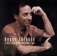 Harry Shearer - It Must Have Been Something I Said lyrics