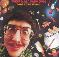 Weird Al Yankovic - Dare to Be Stupid lyrics