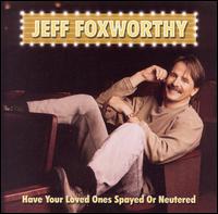 Jeff Foxworthy - Have Your Loved Ones Spayed or Neutered [#1] [live] lyrics