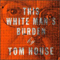 Tom House - This White Man's Burden lyrics
