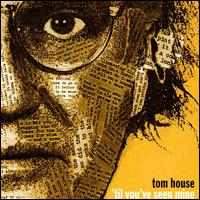 Tom House - 'Til You've Seen Mine lyrics