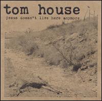 Tom House - Jesus Doesn't Live Here Anymore lyrics