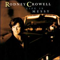 Rodney Crowell - Life Is Messy lyrics