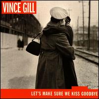 Vince Gill - Let's Make Sure We Kiss Goodbye lyrics