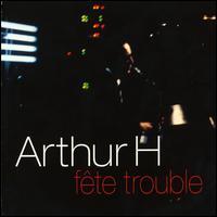 Arthur H - Fte Trouble lyrics