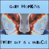 Gary Hopkins - Everyday Is a Miracle lyrics