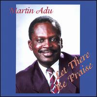 Martin Adu - Let There Be Praise lyrics