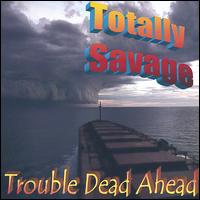 Totally Savage - Trouble Dead Ahead lyrics