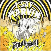 I Say Marvin - Powerdown! lyrics