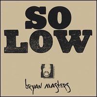 Bryan Masters - So Low lyrics
