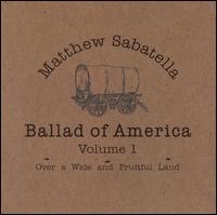 Matthew Sabatella - Ballad of America, Vol. 1: Over a Wide and Fruitful Land lyrics