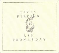 Elvis Perkins - Ash Wednesday lyrics