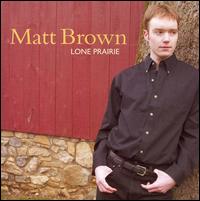 Matt Brown - Lone Prairie lyrics