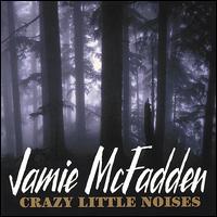 Jamie McFadden - Crazy Little Noises lyrics