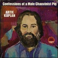 Artie Kaplan - Confessions of a Male Chauvinist Pig lyrics