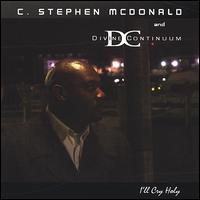 C Stephen McDonald - I'll Cry Holy lyrics