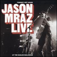 Jason Mraz - Tonight, Not Again: Jason Mraz Live at the Eagles Ballroom [CD & DVD] lyrics