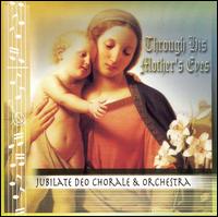 Jubilate Deo Chorale & Orchestra - Through His Mother's Eyes lyrics
