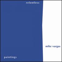 Mike Vargas - Relentless Paintings lyrics