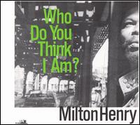 Milton Henry - Who Do You Think I Am lyrics