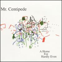 Mister Centipede - Home for Hardly Even lyrics
