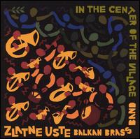 Zlatne Uste Balkan Brass Band - In the Center of the Village lyrics