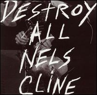 Nels Cline - Destroy All Nels Cline lyrics
