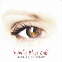 Nanette Workman - Vanlla Blues Caf lyrics