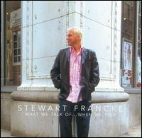 Stewart Francke - What We Talk of...When We Talk lyrics